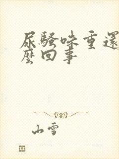 尿骚味重还黄怎么回事