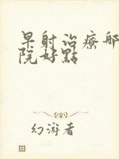 早射治疗哪家医院好点