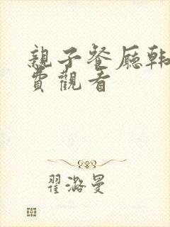 亲子餐厅韩漫免费观看