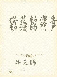樱花动漫专注于动漫的门户手机版