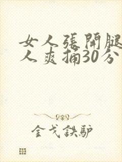 女人张开腿让男人爽捅30分钟