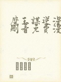 魔王谋逆漫画未删看免费漫画全集在哪里看