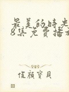 最美的时光第48集免费播放