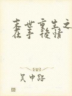 末世重生之空间在手 后情