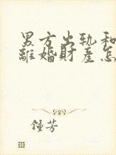 男方出轨和家暴离婚财产怎么判
