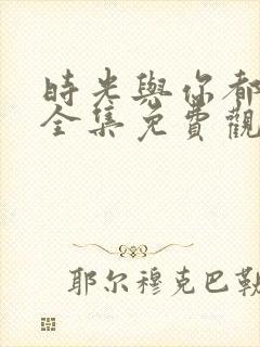 时光与你都很甜全集免费观看