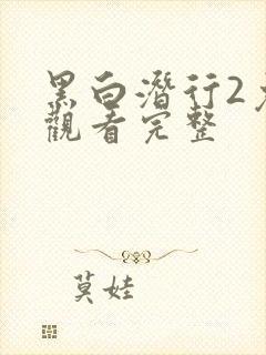 黑白潜行2免费观看完整