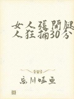 女人张开腿让男人狂捅30分钟