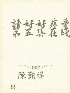 请好好疼爱里面第五集在线观看免费