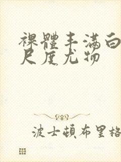 裸体丰满白嫩大尺度尤物