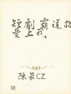 短剧 霸道总裁爱上我