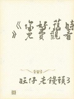 《你好,旧时光》免费观看