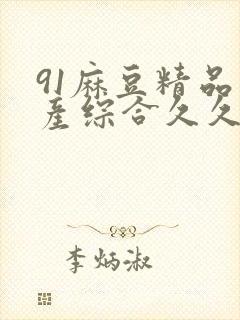 91麻豆精品国产综合久久久封面