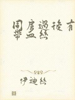 同房过后有白带带血丝