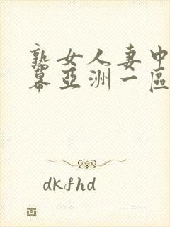 熟女人妻中文字幕亚洲一区