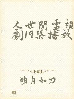 人世间电视连续剧19集播放