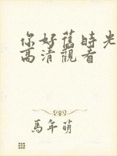 你好旧时光免费高清观看
