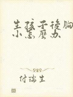 生孩子后胸部变小怎么办