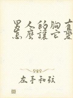 男人的胸有点大怎么让它变小