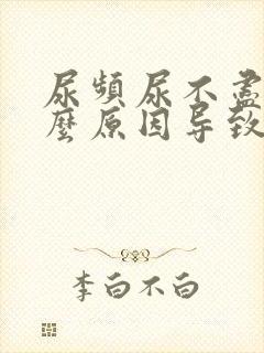 尿频尿不尽是什么原因导致