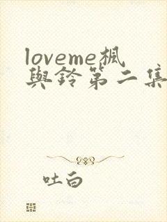 loveme枫与铃第二集什么时候出