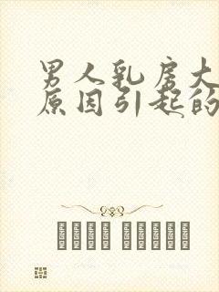 男人乳房大什么原因引起的封面