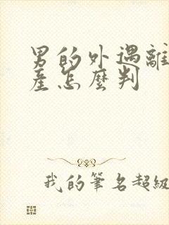 男的外遇离婚财产怎么判封面