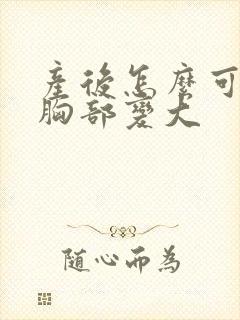 产后怎么可以让胸部变大封面