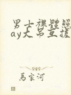男士裸体照片gay大吊互搓男同