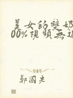 美女的双奶头100%视频无遮挡网站