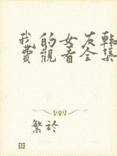 我的女友韩剧免费观看全集完整版