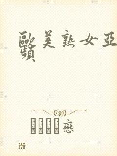 欧美熟女亚洲视频