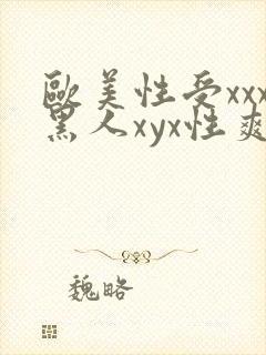 欧美性受xxx黑人xyx性爽gu