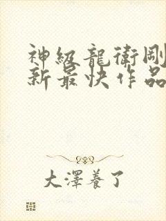神级龙卫刚刚更新最快作品