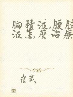 胸积液,腹腔积液怎么治疗