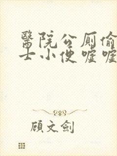 医院公厕偷拍护士小便嘘嘘嘘