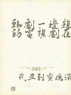 韩剧一边亲一面的电视剧在线观看免费全集封面