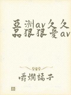 亚洲av久久精品狠狠爱av