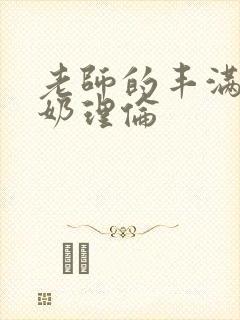 老师的丰满大乳奶理伦