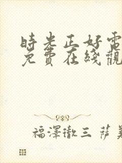 时光正好电视剧免费在线观看全集