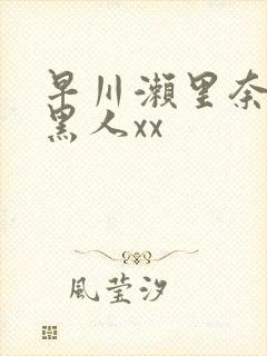 早川濑里奈大战黑人xx