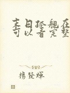 末日孤舰在哪里可以看完整版封面