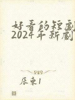 好看的短剧推荐2024年新剧