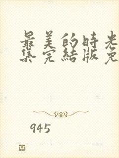 最美的时光48集完结版免费观看