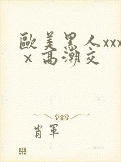 欧美黑人xxxⅹ高潮交