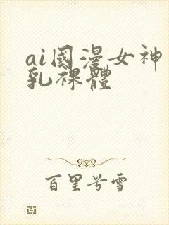 ai国漫女神巨乳裸体