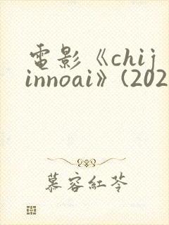 电影《chijinnoai》(2024)免费观看