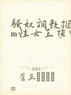 骚奴调教捆绑sm性女王视频
