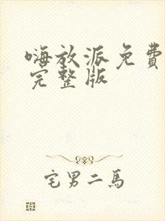 嗨放派免费观看完整版