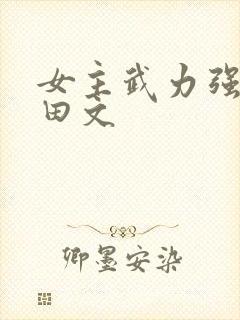 女主武力强大种田文